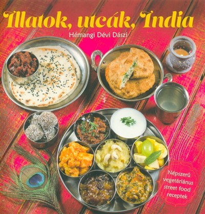 ILLATOK, UTCÁK, INDIA /NÉPSZERŰ VEGETÁRIÁNUS STREET FOOD RECEPTEK