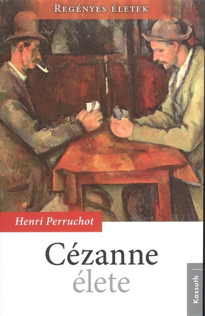 CÉZANNE ÉLETE /REGÉNYES ÉLETEK