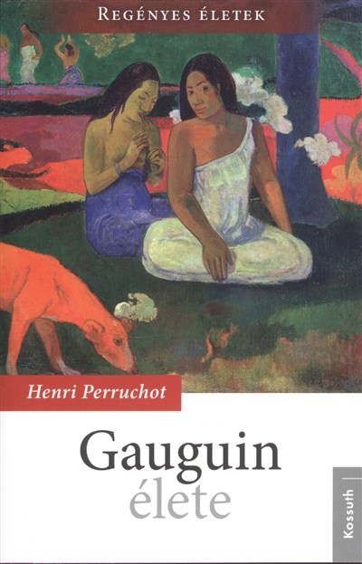 GAUGUIN ÉLETE /REGÉNYES ÉLETEK