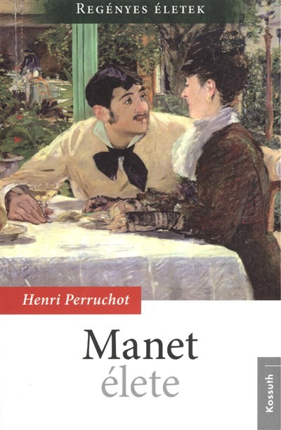 MANET ÉLETE /REGÉNYES ÉLETEK