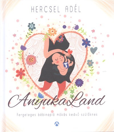 Anyukaland /Fegeteges bébinapló mókás kedvű szülőknek