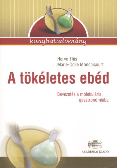 A TÖKÉLETES EBÉD /BEVEZETÉS A MOLEKULÁRIS GASZTRONÓMIÁBA