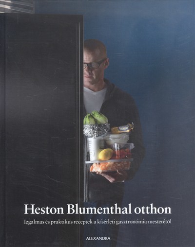 HESTON BLUMENTHAL OTTHON /IZGALMAS ÉS PRAKTIKUS RECEPTEK A KÍSÉRLETI GASZTRONÓMIA MESTERÉTŐL