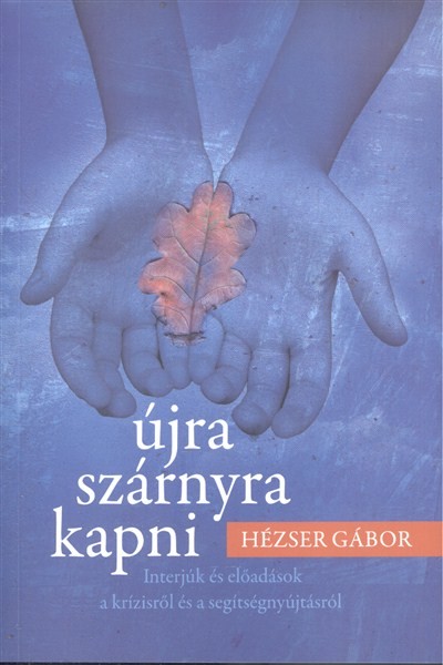 ÚJRA SZÁRNYRA KAPNI /INTERJÚK ÉS ELŐADÁSOK A KRÍZISRŐL ÉS A SEGÍTSÉGNYÚJTÁSRÓL