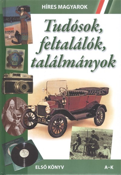 HÍRES MAGYAROK: TUDÓSOK, FELTALÁLÓK, TALÁLMÁNYOK /ELSŐ KÖNYV (A-K)