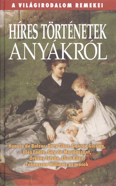 HÍRES TÖRTÉNETEK ANYÁKRÓL /A VILÁGIRODALOM REMEKEI