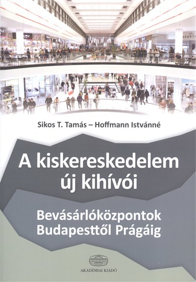 A KISKERESKEDELEM ÚJ KIHÍVÓI /BEVÁSÁRLÓKÖZPONTOK BUDAPESTTŐL PRÁGÁIG