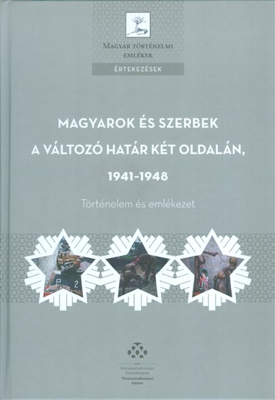 MAGYAROK ÉS SZERBEK A VÁLTOZÓ HATÁR KÉT OLDALÁN, 1941-1948 /TÖRTÉNELEM ÉS EMLÉKEZET