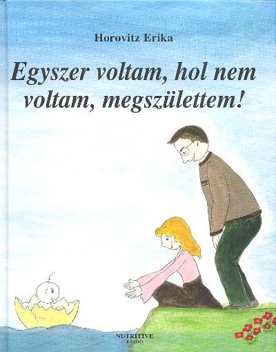 EGYSZER VOLTAM, HOL NEM VOLTAM, MEGSZÜLETTEM!