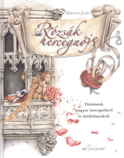 RÓZSÁK HERCEGNŐJE /TÖRTÉNETEK MAGYAR HERCEGNŐKRŐL ÉS KIRÁLYLÁNYOKRÓL