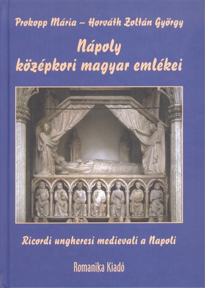 NÁPOLY KÖZÉPKORI MAGYAR EMLÉKEI /RICORDI UNGHERESI MEDIEVALI A NAPOLI