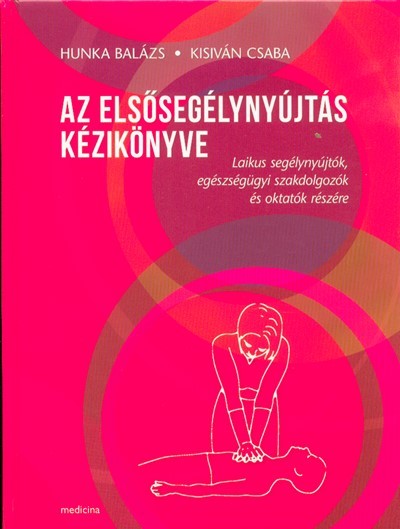 Az elsősegélynyújtás kézikönyve - Laikus segélynyújtók, egészségügyi szakdolgozók és oktatók részére
