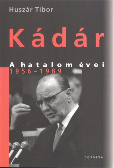 KÁDÁR /A HATALOM ÉVEI 1956-1989.