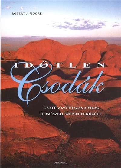 IDŐTLEN CSODÁK /LENYŰGÖZŐ UTAZÁS A VILÁG TERMÉSZETI SZÉPSÉGEI KÖZÖTT