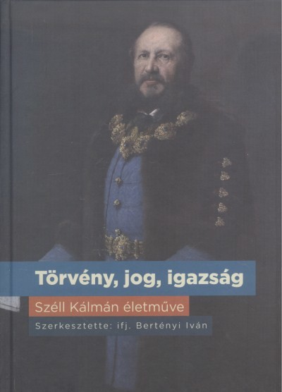 TÖRVÉNY, JOG, IGAZSÁG /SZÉLL KÁLMÁN ÉLETMŰVE