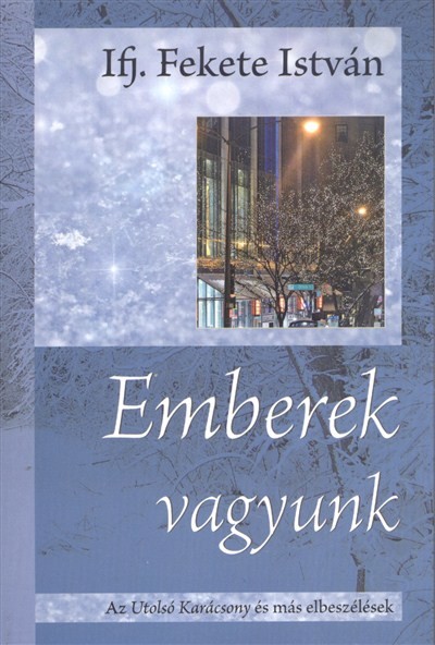 EMBEREK VAGYUNK /AZ UTOLSÓ KARÁCSONY ÉS MÁS ELBESZÉLÉSEK