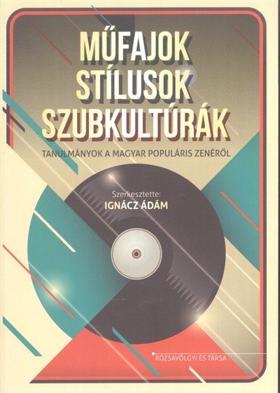 MŰFAJOK, STÍLUSOK, SZUBKULTÚRÁK /TANULMÁNYOK A MAGYAR POPULÁRIS ZENÉRŐL