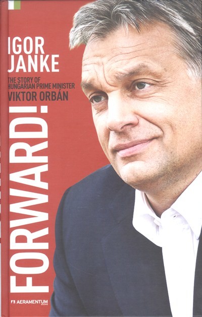 FORWARD! /THE STORY OF HUNGARIAN PRIME MINISTER VIKTOR ORBÁN