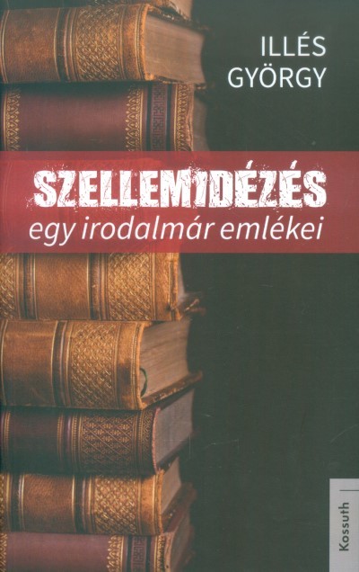 SZELLEMIDÉZÉS /EGY IRODALMÁR EMLÉKEI