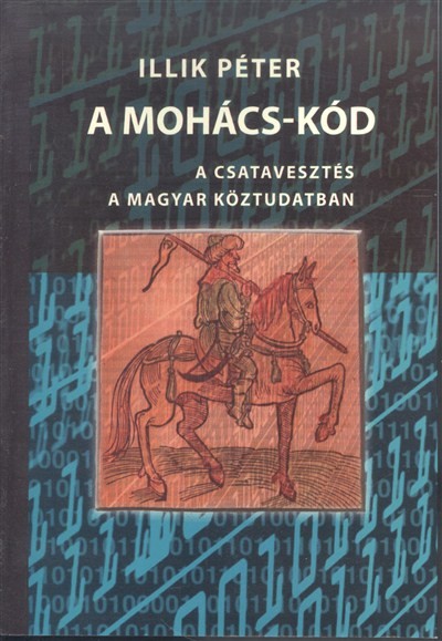 A MOHÁCS-KÓD /A CSATAVESZTÉS A MAGYAR KÖZTUDATBAN