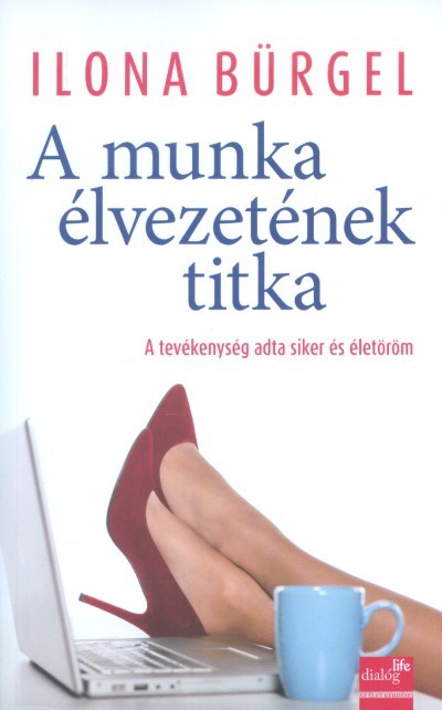 A MUNKA ÉLVEZETÉNEK TITKA /A TEVÉKENYSÉG ADTA SIKER ÉS ÉLETÖRÖM