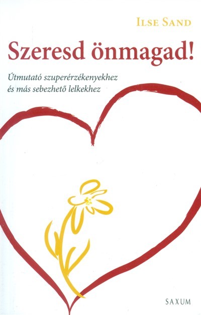 Szeresd önmagad! /Útmutató szuperérzékenyekhez és más sebezhető lelkekhez