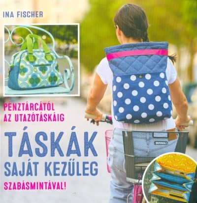 Táskák saját kezűleg - Pénztárcától az utazótáskáig