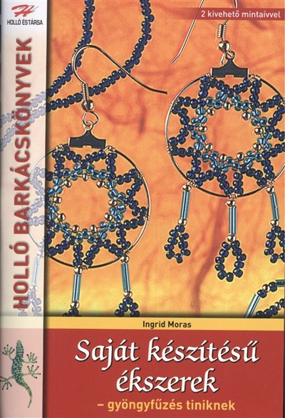 SAJÁT KÉSZÍTÉSŰ ÉKSZEREK - GYÖNGYFŰZÉS TINIKNEK /HOLLÓ BARKÁCSKÖNYVEK