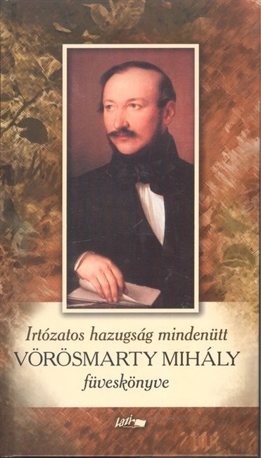 IRTÓZATOS HAZUGSÁG MINDENÜTT - VÖRÖSMARTY MIHÁLY FÜVESKÖNYVE