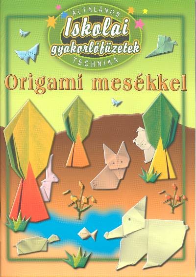 ISKOLAI GYAKORLÓFÜZETEK /ORIGAMI MESÉKKEL /TECHNIKA