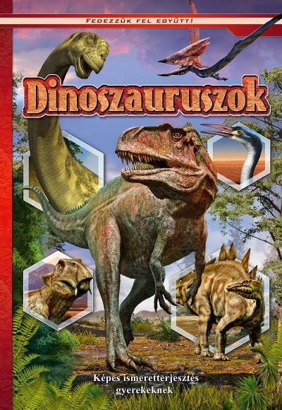 Dinoszauruszok - Képes ismeretterjesztés gyerekeknek /Fedezzük fel együtt!