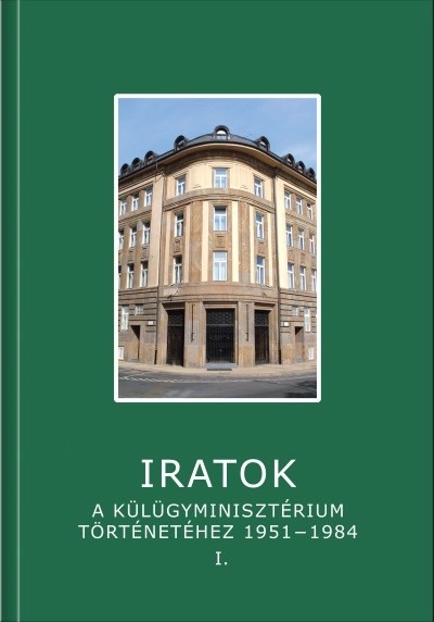 Iratok a Külügyminisztérium történetéhez 1951-1984 - 1. kötet 1951-1962