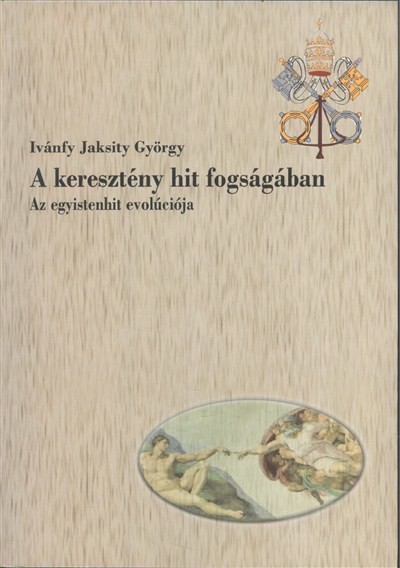A KERESZTÉNY HIT FOGSÁGÁBAN - AZ EGYISTENHIT EVOLÚCIÓJA