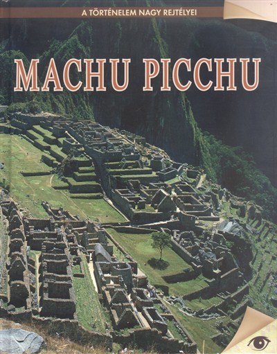 MACHU PICCHU /A TÖRTÉNELEM NAGY REJTÉLYEI 19.