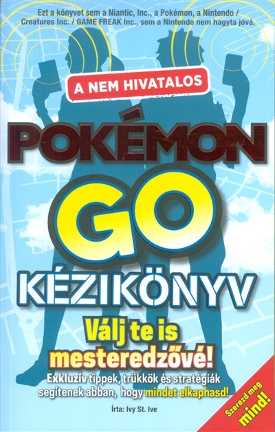 A nem hivatalos Pokémon Go kézikönyv /Válj te is mesteredzővé!