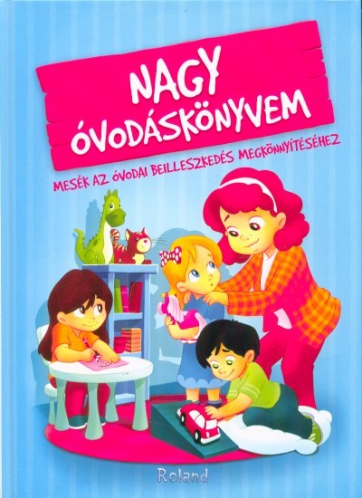 Nagy óvodáskönyvem - Mesék az óvodai beilleszkedés megkönnyítéséhez