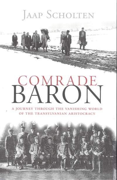 COMRADE BARON /A JOURNEY THROUGH THE VANISHING WORLD OF THE TRANSYLVANIAN ARISTOCRACY