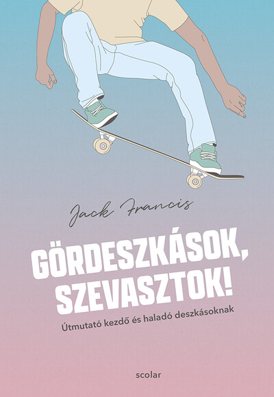 Gördeszkások, szevasztok! - Útmutató kezdő és haladó deszkásoknak