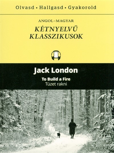 TO BUILD A FIRE - TÜZET RAKNI  /ANGOL-MAGYAR KÉTNYELVŰ KLASSZIKUSOK