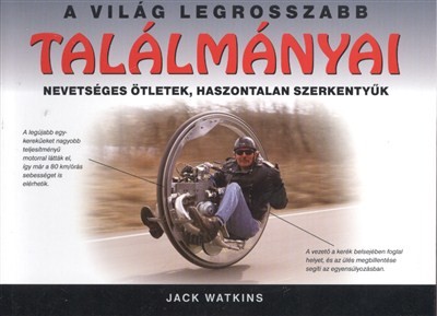 A VILÁG LEGROSSZABB TALÁLMÁNYAI /NEVETSÉGES ÖTLETEK, HASZONTALAN SZERKENTYŰK