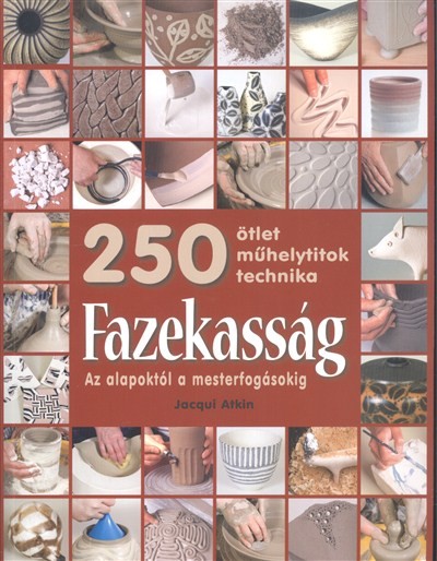 Fazekasság - Az alapoktól a mesterfogásokig /250 ötlet, műhelytitok, technika