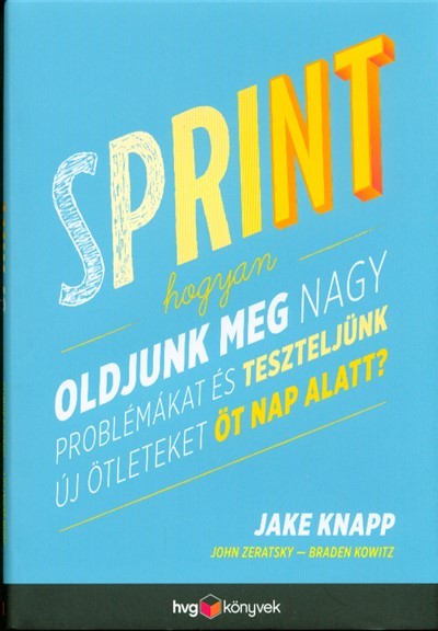 Sprint /Hogyan oldjunk meg nagy problémákat és teszteljünk új ötleteket öt nap alatt?