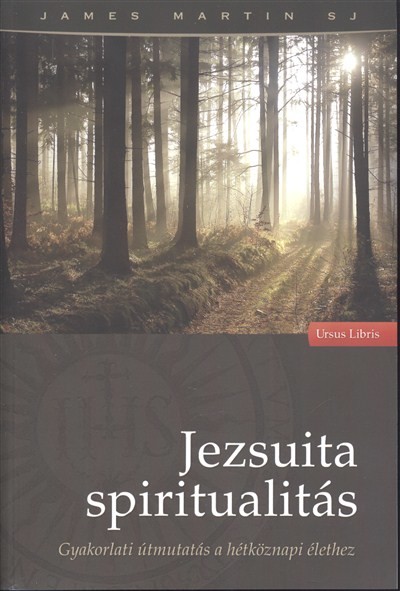 Jezsuita spiritualitás /Gyakorlati útmutatás a hétköznapi élethez