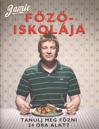 JAMIE FŐZŐISKOLÁJA /TANULJ MEG FŐZNI 24 ÓRA ALATT