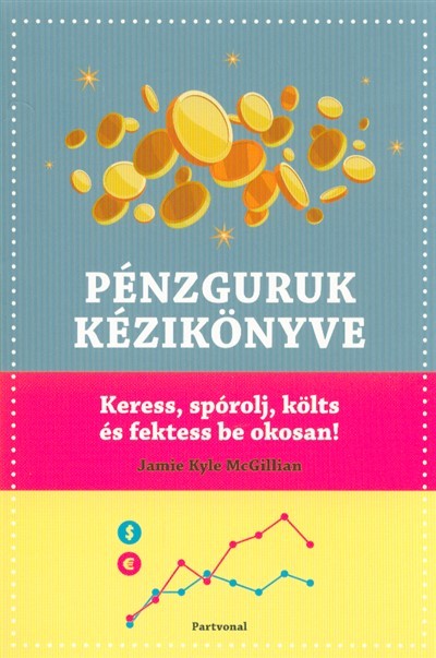 Pénzguruk kézikönyve /Keress, spórolj, költs és fektess be okosan!