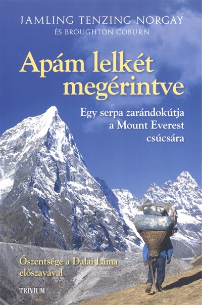 APÁM LELKÉT MEGÉRINTVE /EGY SERPA ZARÁNDOKÚTJA A MOUNT EVEREST CSÚCSÁRA