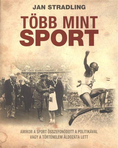 TÖBB MINT SPORT /AMIKOR A SPORT ÖSSZEFONÓDOTT A POLITIKÁVAL VAGY A TÖRTÉNELEM ÁLDOZATA LETT