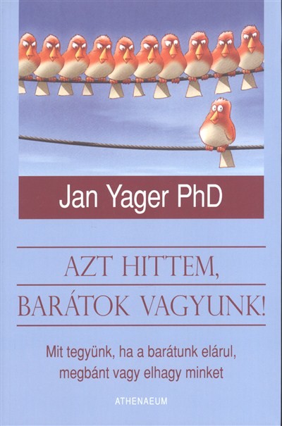 AZT HITTEM, BARÁTOK VAGYUNK! /MIT TEGYÜNK, HA BARÁTUNK ELÁRUL, MEGBÁNT VAGY ELHAGY MINKET