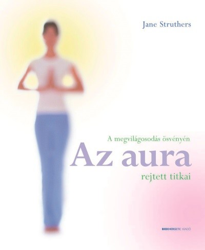 AZ AURA REJTETT TITKAI /A MEGVILÁGOSODÁS ÖSVÉNYÉN