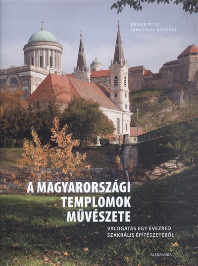  A magyarországi templomok művészete /Válogatás egy évezred szakrális építészetéből 
